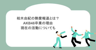 柏木由紀の熱愛報道とは？AKB48卒業の理由や現在の活動についても